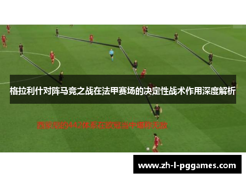 格拉利什对阵马竞之战在法甲赛场的决定性战术作用深度解析 格拉利什对阵马竞之战在法甲赛场的决定性战术作用深度解析